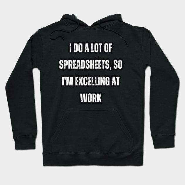 I Do A Lot Of Spreadsheets So I'm Really Excelling At Work Hoodie by Mary_Momerwids